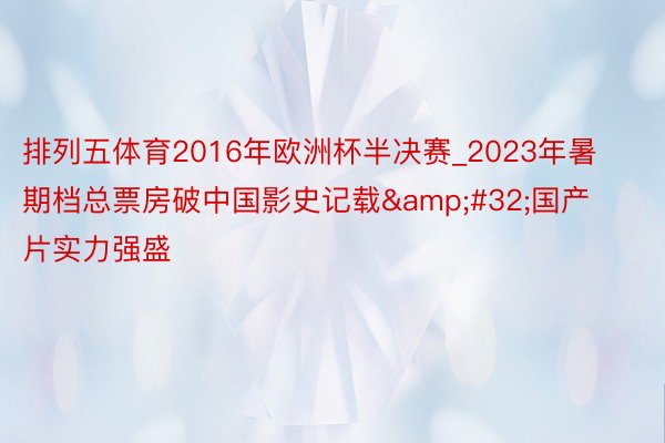 排列五体育2016年欧洲杯半决赛_2023年暑期档总票房破中国影史记载&#32;国产片实力强盛