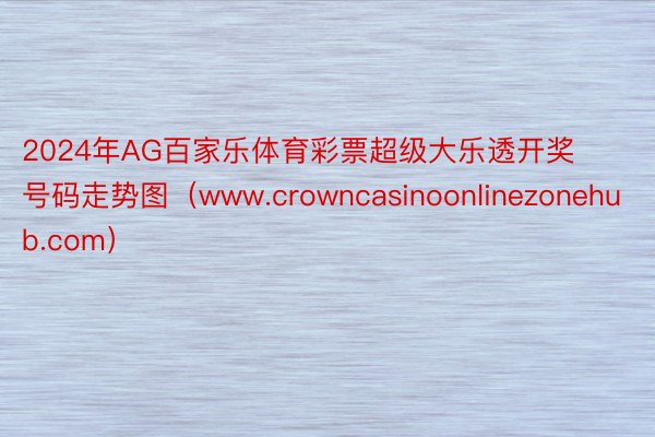 2024年AG百家乐体育彩票超级大乐透开奖号码走势图（www.crowncasinoonlinezonehub.com）