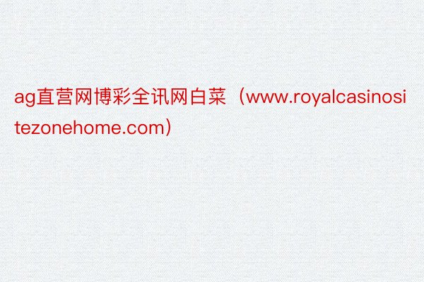 ag直营网博彩全讯网白菜（www.royalcasinositezonehome.com）